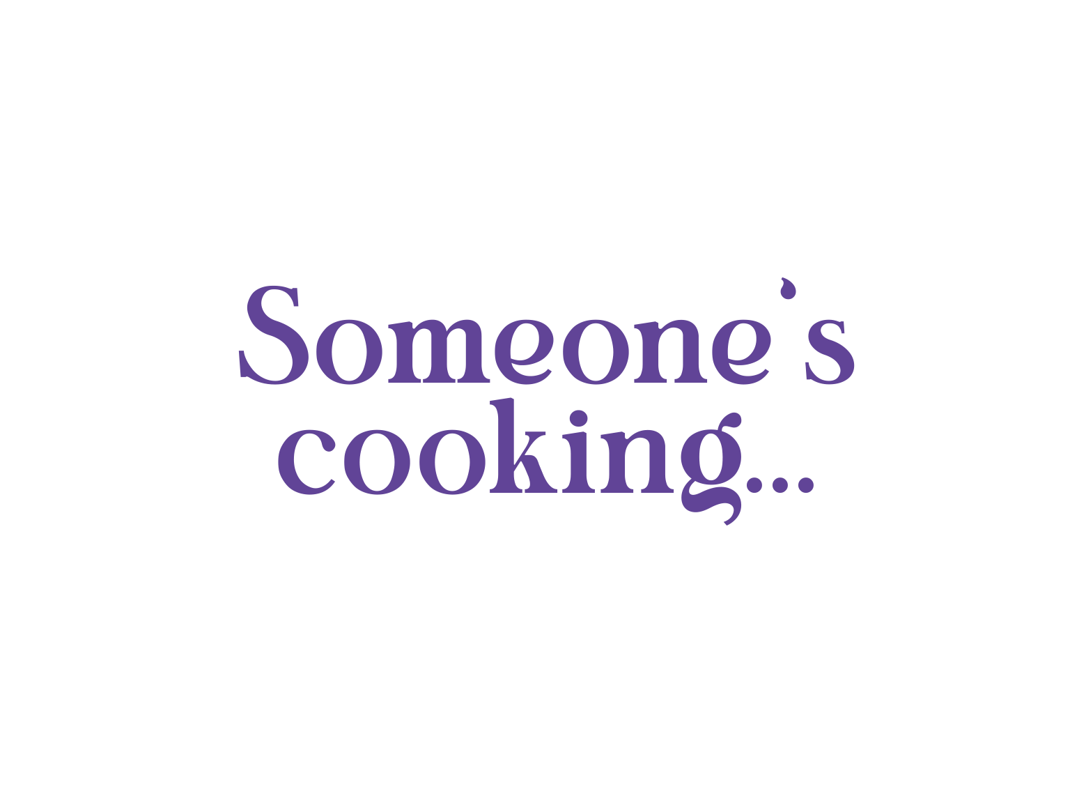 "Someone's cooking" in a purple modern serif font