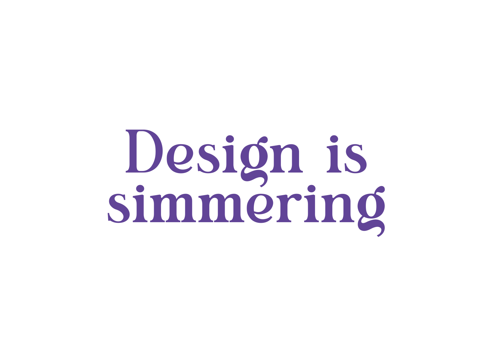 "Design is simmering" in a purple modern serif font