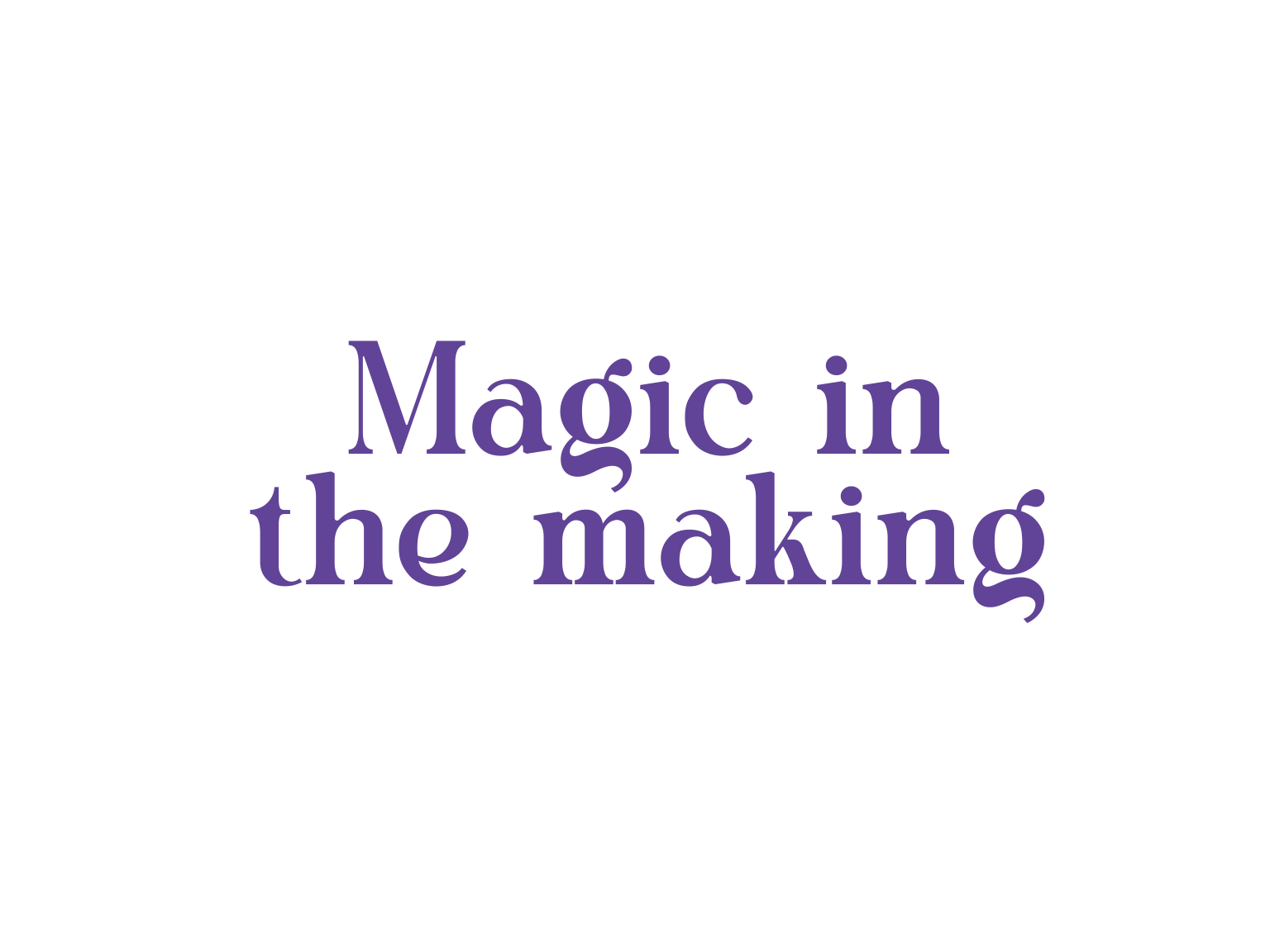"Magic in the making" in a purple modern serif font