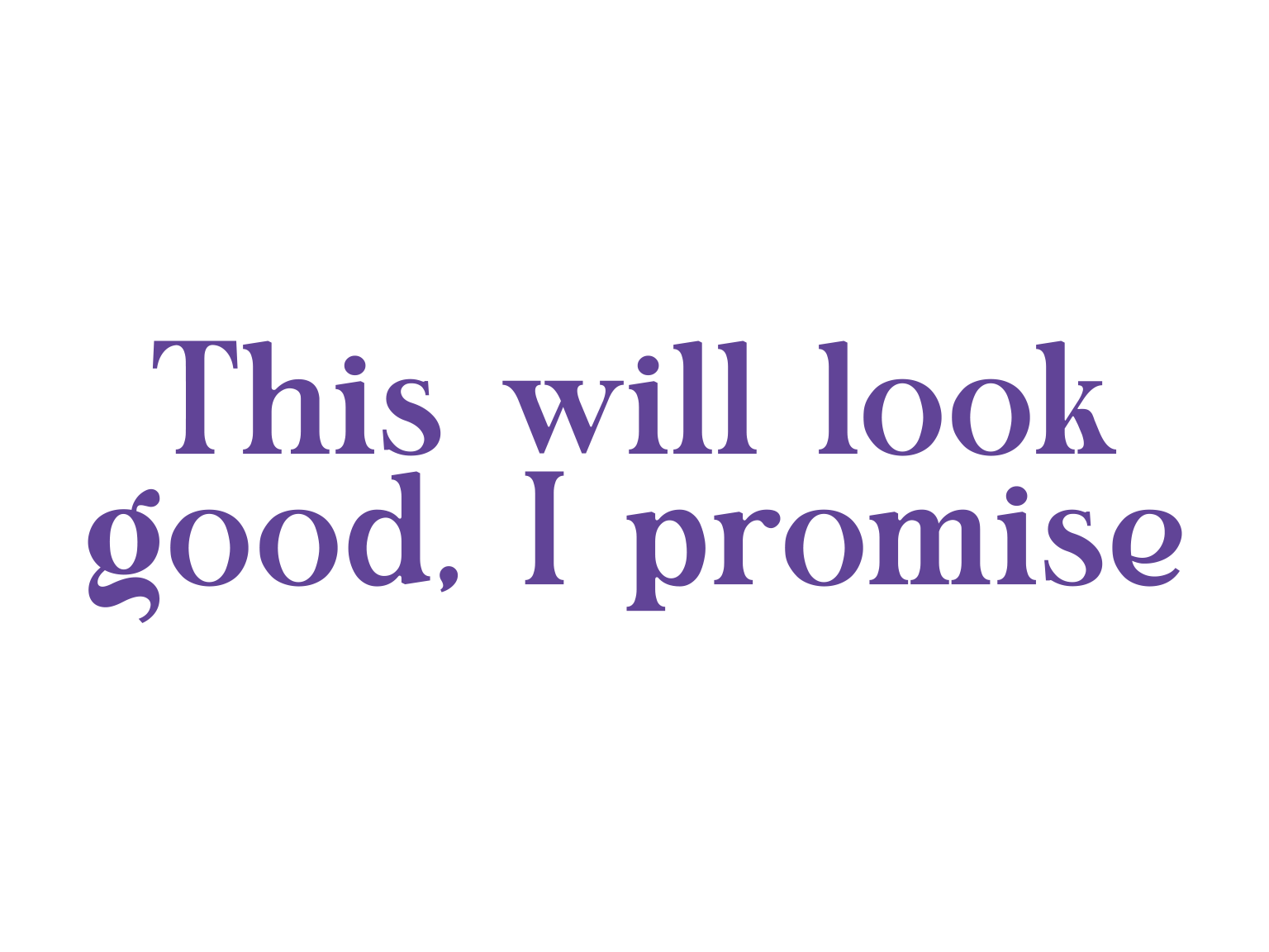 "This will look good, I promise" in a purple modern serif font